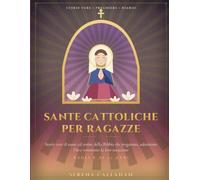 Sante cattoliche per ragazze: Storie vere di sante ed eroine della Bibbia che pregarono, adorarono Dio e trovarono la loro vocazione