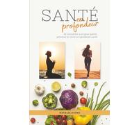 Santé en profondeur: Se connecter à soi pour guérir, prévenir et vivre en excellente santé