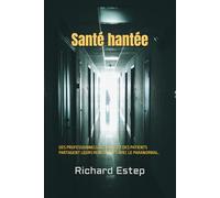 Santé hantée: DES PROFESSIONNELS DE SANTÉ ET DES PATIENTS PARTAGENT LEURS RENCONTRES AVEC LE PARANORMAL.
