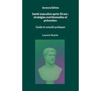 Santé masculine après 50 ans : stratégies nutritionnelles et prévention: Guide et conseils pratiques