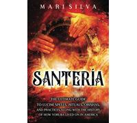 Santería: The Ultimate Guide to Lucumí Spells, Rituals, Orishas, and Practices, Along with the History of How Yoruba Lived On in America (African Spirituality)
