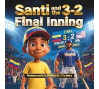 Santi and the 3-2 Final Inning: Venezuela’s historic victory: A Children’s Baseball Story About Hope, Family, and Never Giving Up