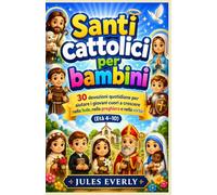 Santi cattolici per bambini: 30 devozioni quotidiane per aiutare i giovani cuori a crescere nella fede, nella preghiera e nella virtù (Età 4-10)