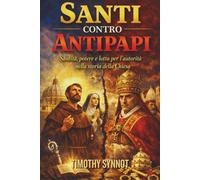 SANTI CONTRO ANTIPAPI: Santità, potere e lotta per l'autorità nella storia della Chiesa