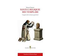 Santi e reliquie dei Templari. I segreti dei monaci guerrieri (Quaderni di historia regni)