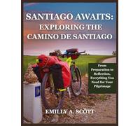 SANTIAGO AWAITS: EXPLORING THE CAMINO DE SANTIAGO: From Preparation to Reflection, Everything You Need for Your Pilgrimage