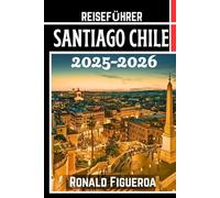 SANTIAGO CHILE REISEFÜHRER 2025-2026