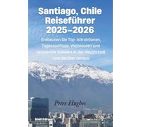 Santiago, Chile Reiseführer 2025-2026: Entdecken Sie Top-Attraktionen, Tagesausflüge, Weintouren und versteckte Juwelen in der Hauptstadt und darüber hinaus