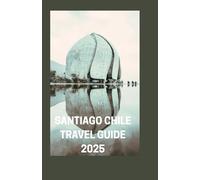 SANTIAGO CHILE TRAVEL GUIDE 2025