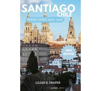 SANTIAGO CHILE TRAVEL GUIDE 2025-2026: The Complete Guide to Explore Chile’s Capital Like a Local with Hidden Gems, Foodie Finds, Outdoor Adventures & Ready-to-Go Itineraries