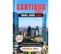 SANTIAGO, CHILE TRAVEL GUIDE 2025: A Pocket Manual for Culture, Adventure, Hidden Gems, and More