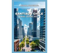 SANTIAGO CHILE TRAVEL GUIDE 2025: Explore the Best Urban Parks, Scenic Viewpoints, and Nature Escapes in the Heart of Chile’s Capital (Travel guide ... adventures, tourism for afforable budgets)