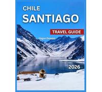 Santiago Chile Travel Guide 2026: Top Attractions, Neighborhoods To Explore, Where to Stay, Things to Do, Itineraries, Food and Drink, Shopping, ... and Excursions, Cultur (EXPLORE THE GLOBE)