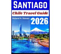 SANTIAGO CHILE TRAVEL GUIDE 2026: uncover top must see attraction, budget trip, planned itineraries, food ideas and more