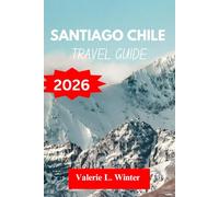 SANTIAGO CHILE TRAVEL GUIDE 2026: Your ultimate companion to exploring top attractions, outdoor adventures, local experience. Discover cities like La Florida, El Bosque and more like a native