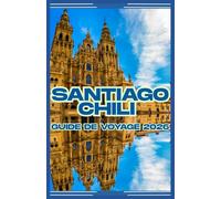 SANTIAGO, CHILI GUIDE DE VOYAGE 2026