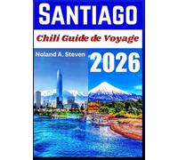 SANTIAGO CHILI GUIDE DE VOYAGE 2026: attraction incontournable, voyage à petit budget, itinéraires prévus, idées de restauration et plus encore
