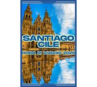 SANTIAGO, CILE GUIDA DI VIAGGIO 2026
