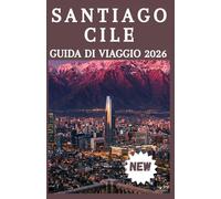 SANTIAGO, CILE GUIDA DI VIAGGIO 2026