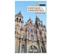 Santiago de Compostela Guía de Viaje: Descubre las principales atracciones, la gastronomía gallega, joyas ocultas, recorridos a pie y excursiones de un día por el Camino.