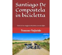 Santiago De Compostela in bicicletta: Diario di un viaggio in bicicletta con mio figlio