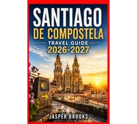 SANTIAGO DE COMPOSTELA TRAVEL GUIDE 2026-2027