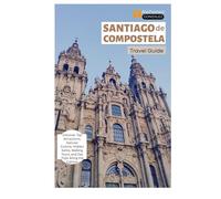 Santiago de Compostela Travel Guide: Discover Top Attractions, Galician Cuisine, Hidden Gems, Walking Tours, and Day Trips Along the Camino