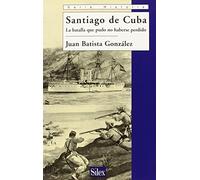 Santiago de Cuba: La batalla que pudo no haberse perdido (Serie historia)