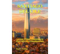 SANTIAGO DEL CILE: LUOGHI, STORIE E EMOZIONI DI UNA CAPITALE STRAORDINARIA