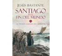 Santiago en el fin del mundo: El primer camino del Apóstol (Novela histórica)