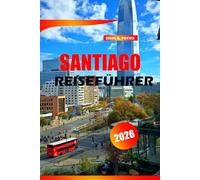 Santiago Reiseführer 2026: Entdecken Sie Chiles Hauptstadt mit den besten Reiserouten, Insider-Tipps, kulinarischen Highlights, kulturellen Highlights, Tagesausflügen und Geheimtipps für Besucher.