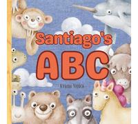 Santiago’s ABC: Personalized Animal Alphabet With Positive Traits & Your Child’s Name on Every Page: A keepsake alphabet adventure for toddlers & preschoolers (to age 6)