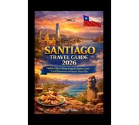 SANTIAGO TRAVEL GUIDE 2026: Explore Chile’s Vibrant Capital: Hidden Gems, Local Experiences, and Smart Travel Tips (Travel Tales books)