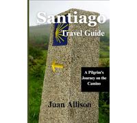Santiago Travel Guide: A Pilgrim's Journey on the Camino