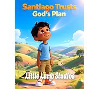 Santiago Trusts God’s Plan: South America: A Heartwarming Children’s Picture Book on Faith, Trust, and God’s Guidance (Proverbs 3:5) (God’s Blessed Little Ones)