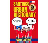 Santiago Urban Dictionary: The Essential Guide to Santiago Slang, Chilean Spanish, and Urban Culture (Urban Slang Dictionary)