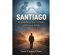 Santiago: What We Hide as Children and Carry as Adults