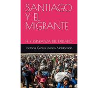 SANTIAGO Y EL MIGRANTE: FE Y ESPERANZA DEL EXILIADO