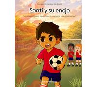 Santiago y su enojo: Un cuento infantil sobre el enojo y cómo aprender a calmarlo (Santi y sus emociones)