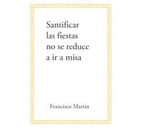 Santificar las fiestas no se reduce a ir a misa
