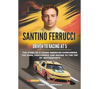 SANTINO FERRUCCI :Driven to Racing at 5: The Story of a Young American Overcoming the Odds, Challenges, and Racing to the Top of American Motorsports ... BIOGRAPHIES OF AMERICA’S MOTORSPORT LEGENDS)