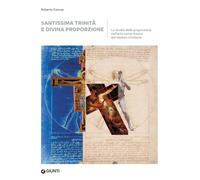Santissima trinità e divina proporzione. Lo studio della proporzione nell'arte come ricerca del mistero trinitario (Grandi libri arte)