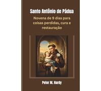 Santo Antônio de Pádua: Novena de 9 dias para coisas perdidas, cura e restauração.