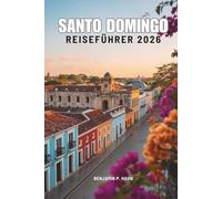 SANTO DOMINGO REISEFÜHRER 2026: Die Geschichte, das lokale Leben und die verborgenen Winkel der Dominikanischen Republik entdecken