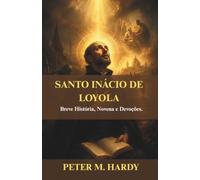 SANTO INÁCIO DE LOYOLA: Breve História, Novena e Devoções.