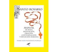 SANTO ROSARIO: MANUAL DE REZO, MEDITACIÓN, ORACIÓN, CONTEMPLACIÓN Y DEVOCIÓN MARIANA