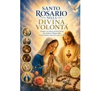 SANTO ROSARIO NELLA DIVINA VOLONTÀ: Pregare con Maria nel Fiat Divino per chiedere il Regno della Divina Volontà sulla terra come in Cielo