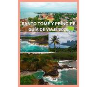 SANTO TOMÉ Y PRÍNCIPE GUÍA DE VIAJE 2026: Una guía privilegiada sobre ecoaventuras y la vida en la isla