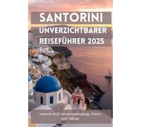 Santorin 2025: Unverzichtbarer Reiseführer: Dein kompakter Reiseführer für authentische Erlebnisse