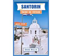 Santorin Guide de voyage 2025-2026: Un voyage à travers le paradis égéen grec, ses villages intemporels et ses merveilles côtières à couper le souffle